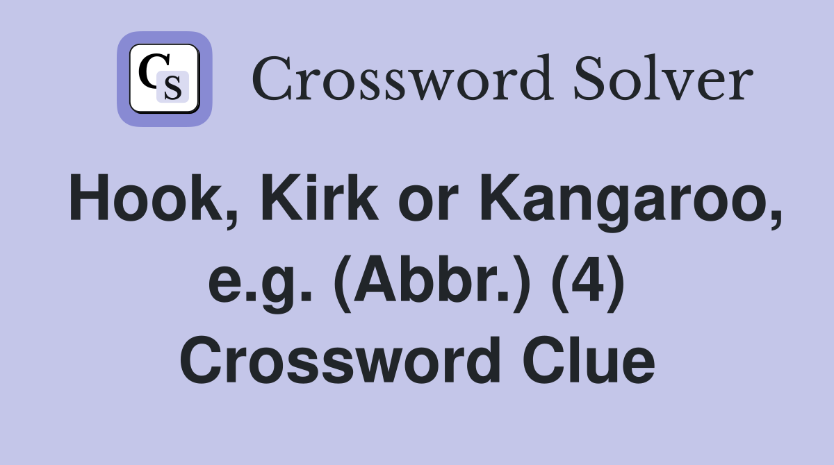 Hook, Kirk or Kangaroo, e.g. (Abbr.) (4) Crossword Clue