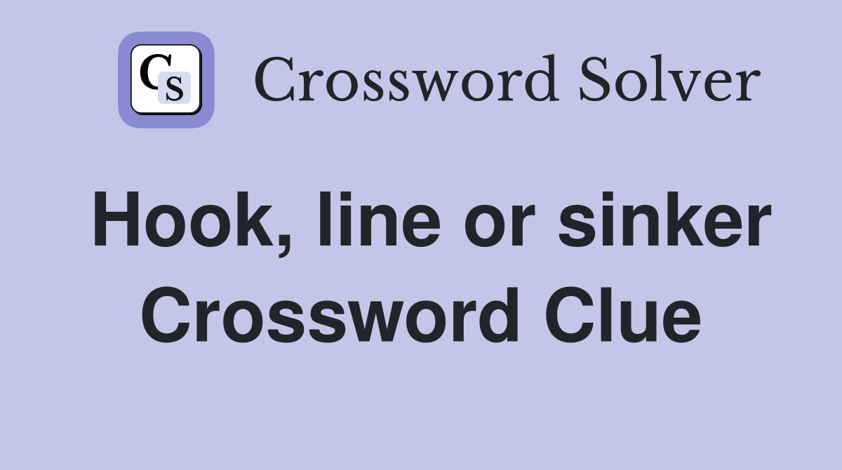 Hook, line or sinker Crossword Clue