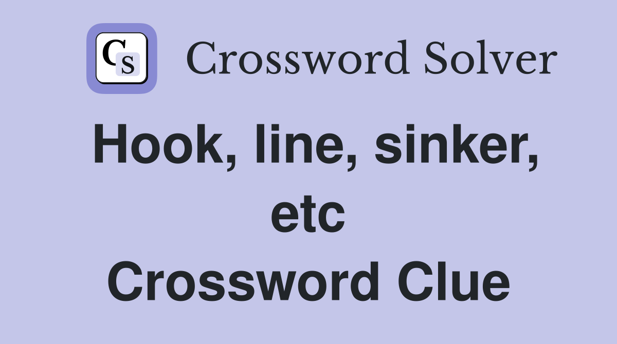 Hook, line, sinker, etc Crossword Clue