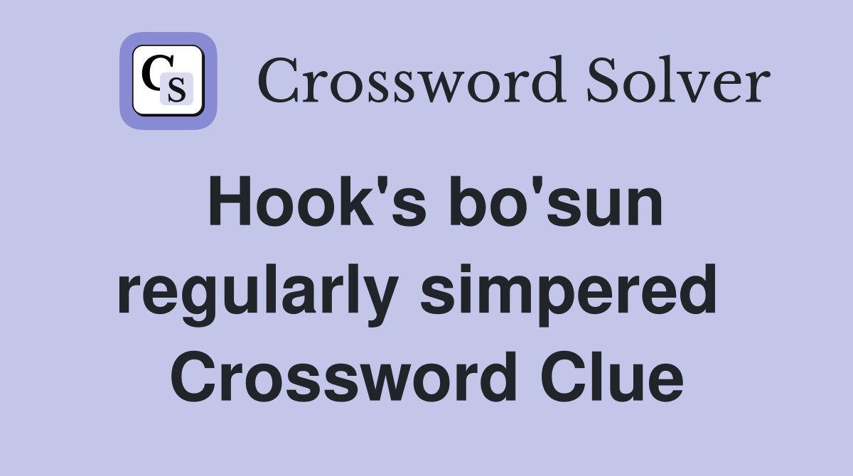 Hook's bo'sun regularly simpered  Crossword Clue