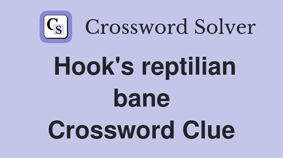 Hook's reptilian bane Crossword Clue