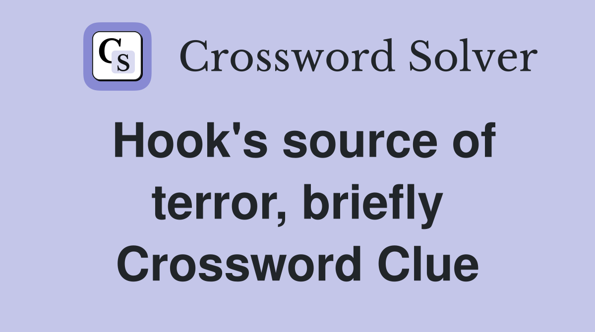 Hook's source of terror, briefly Crossword Clue