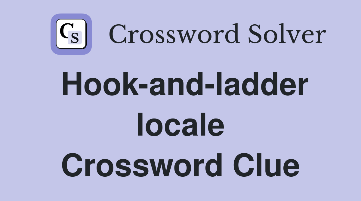 Hook-and-ladder locale Crossword Clue