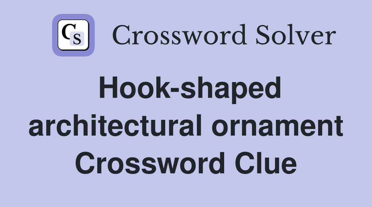 Hook-shaped architectural ornament Crossword Clue