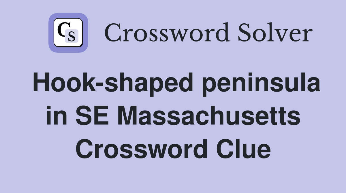 Hook-shaped peninsula in SE Massachusetts Crossword Clue