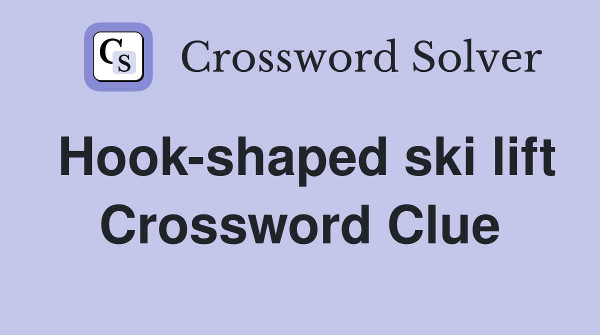 Hook-shaped ski lift Crossword Clue
