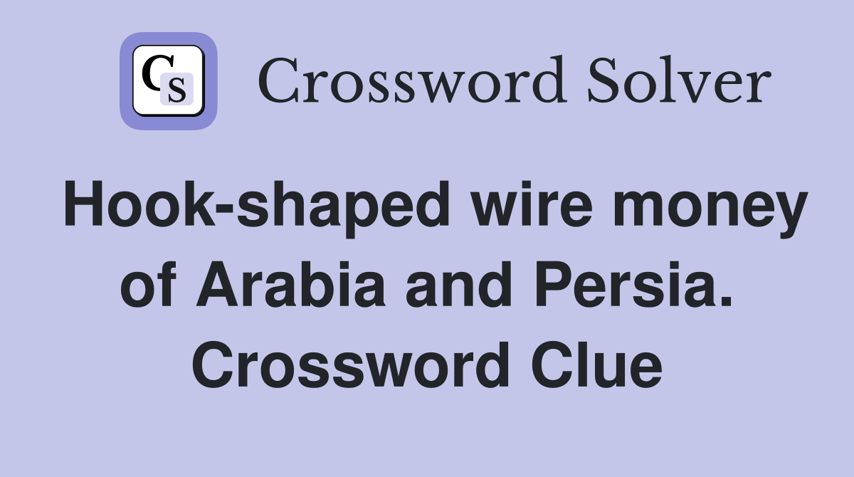 Hook-shaped wire money of Arabia and Persia. Crossword Clue