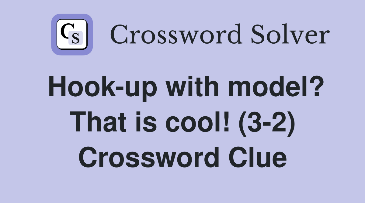 Hook-up with model? That is cool! (3-2) Crossword Clue