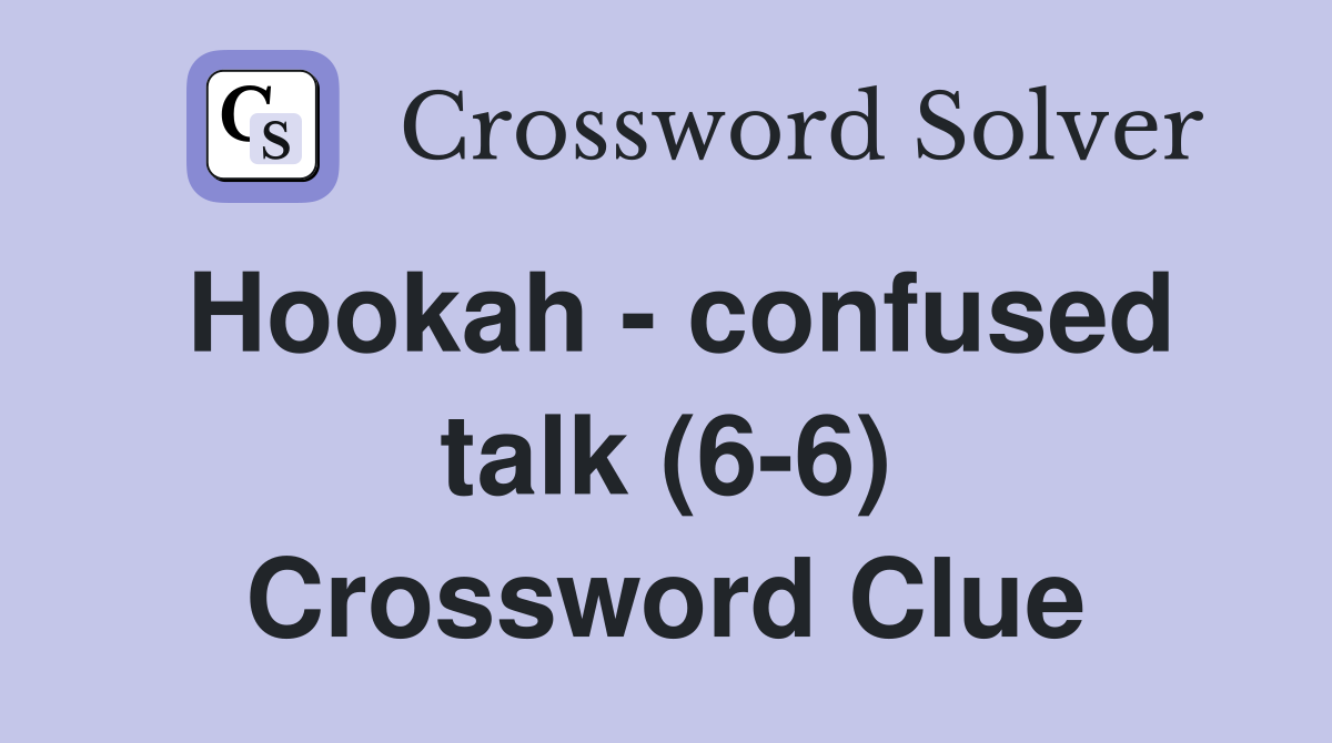 Hookah - confused talk (6-6) Crossword Clue
