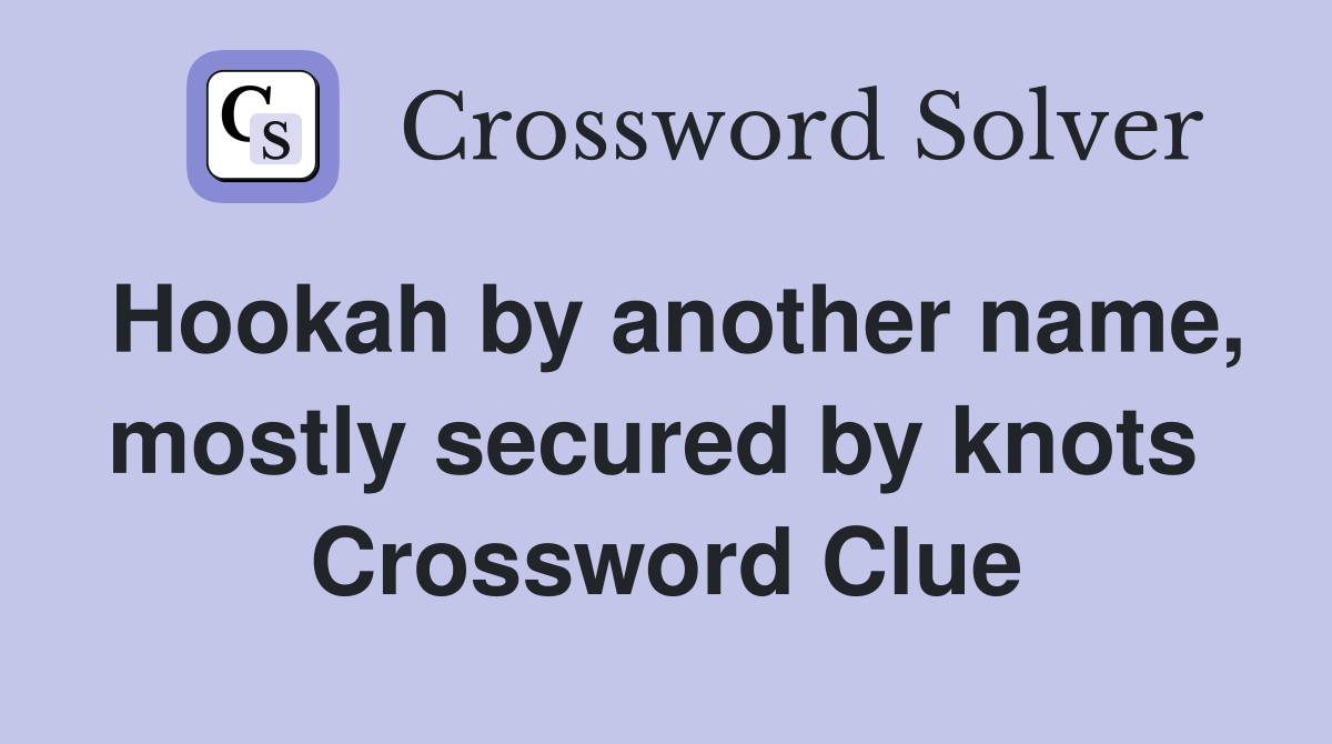 Hookah by another name, mostly secured by knots  Crossword Clue