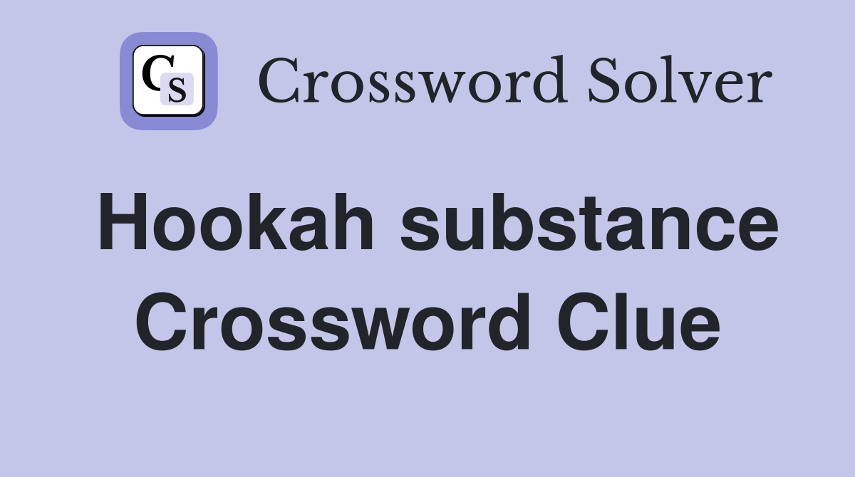 Hookah substance Crossword Clue