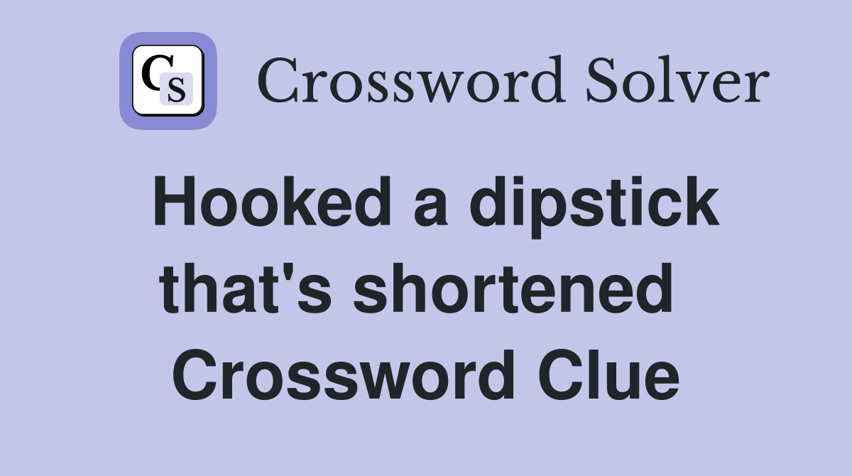 Hooked a dipstick that's shortened  Crossword Clue