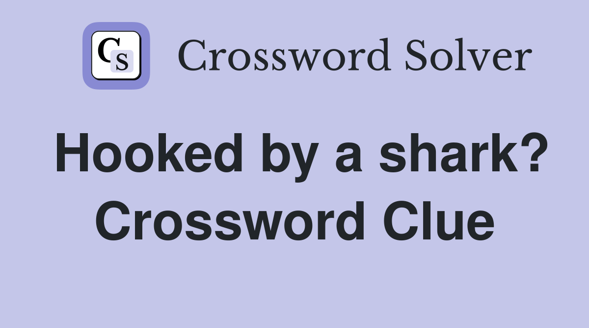 Hooked by a shark? Crossword Clue