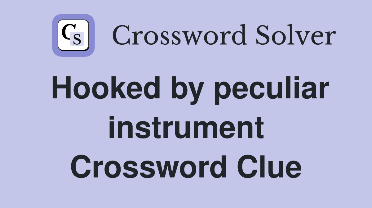 Hooked by peculiar instrument Crossword Clue