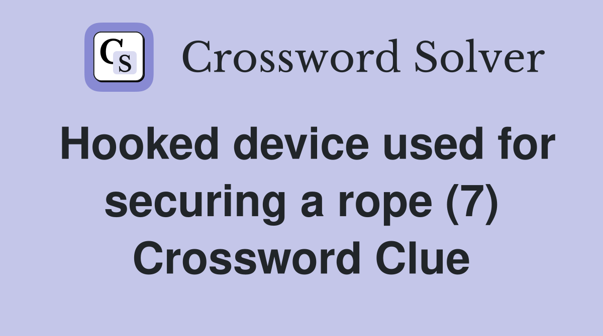 Hooked device used for securing a rope (7) Crossword Clue