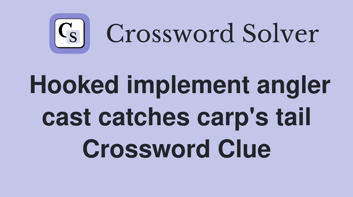 Hooked implement angler cast catches carp's tail Crossword Clue