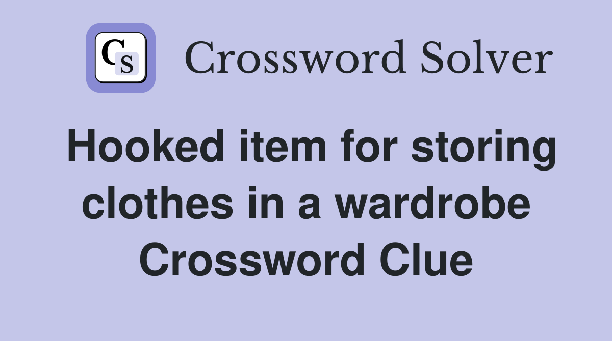 Hooked item for storing clothes in a wardrobe Crossword Clue
