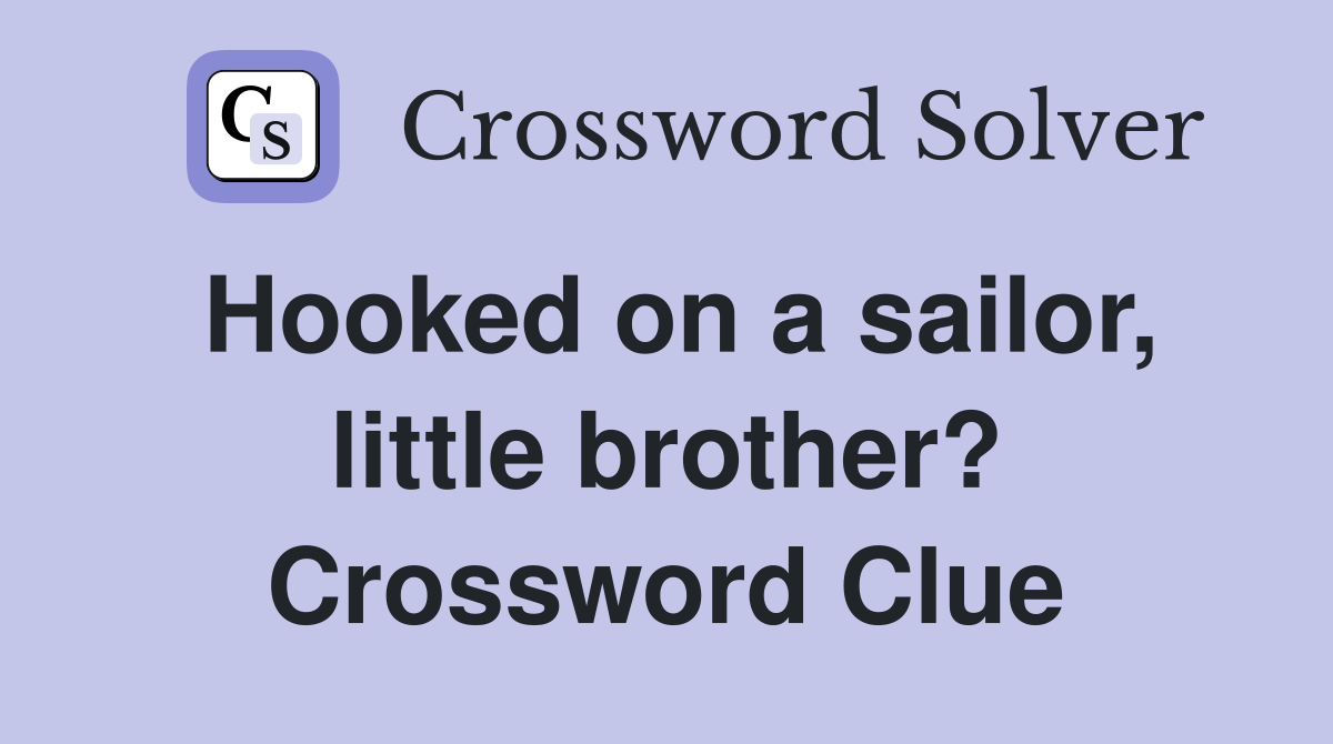 Hooked on a sailor, little brother? Crossword Clue