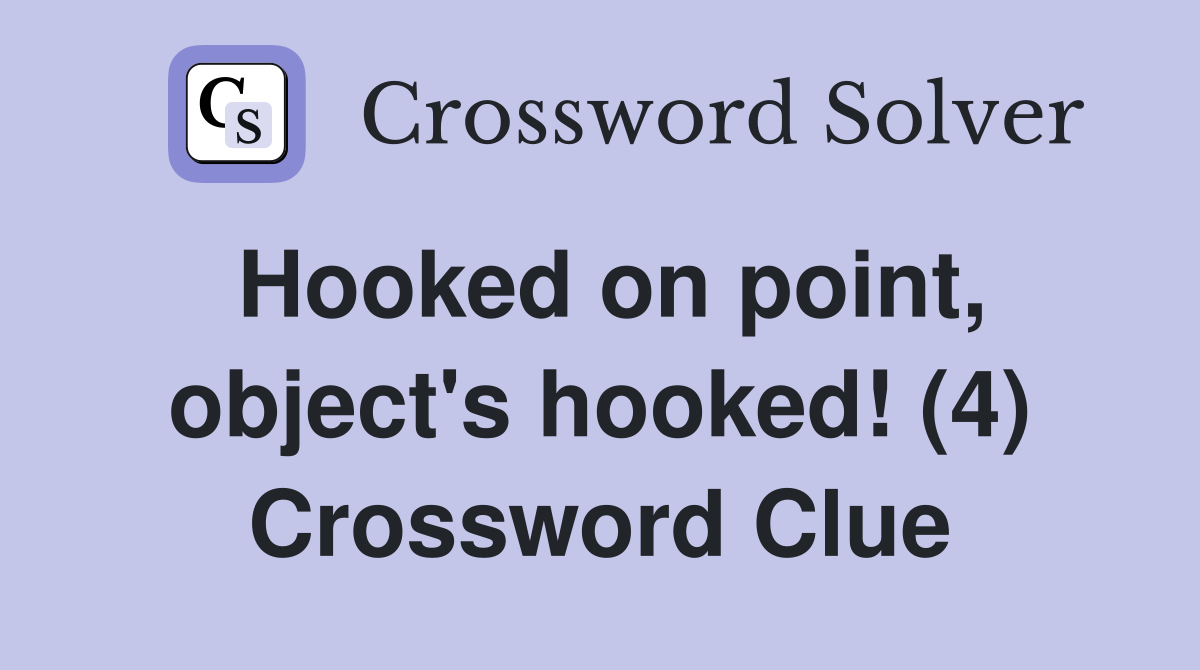 Hooked on point, object's hooked! (4) Crossword Clue