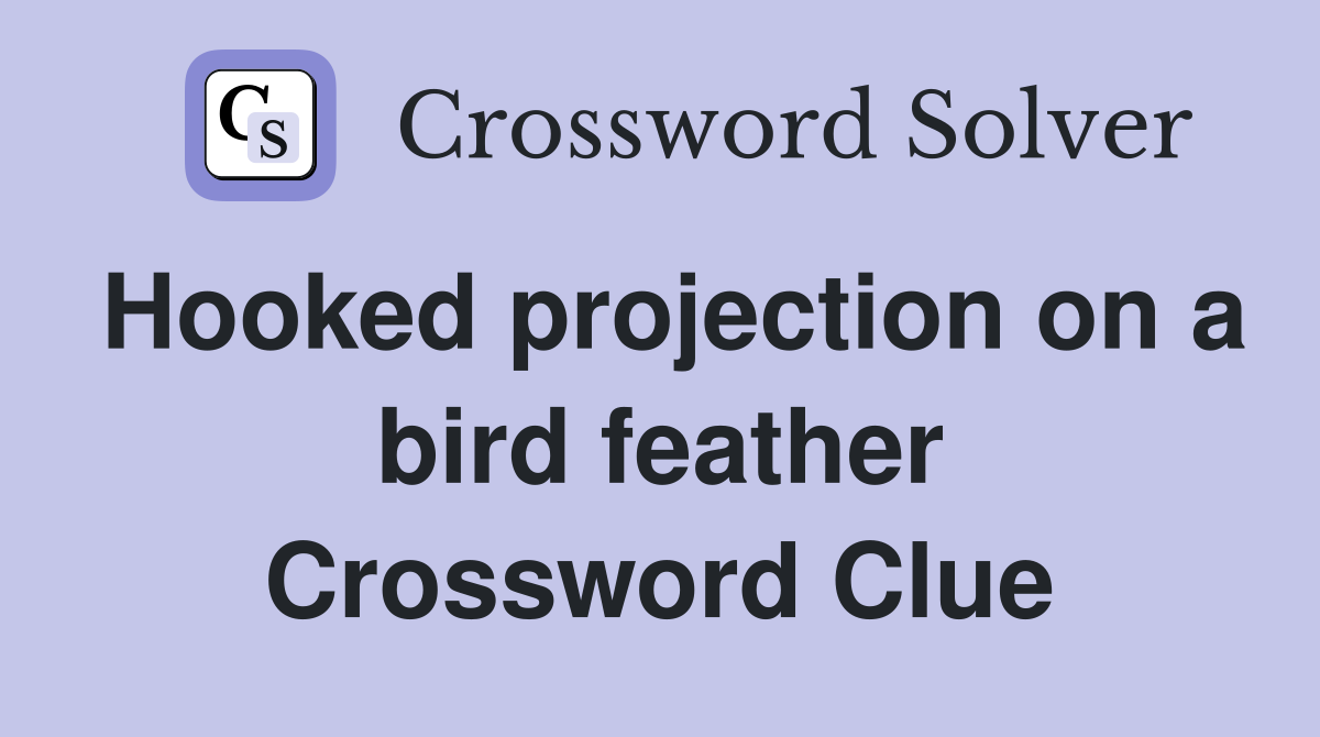 Hooked projection on a bird feather Crossword Clue