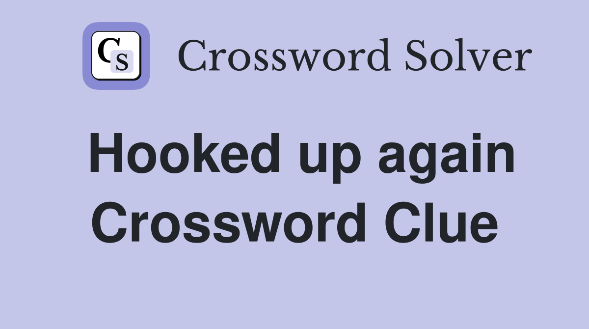 Hooked up again Crossword Clue