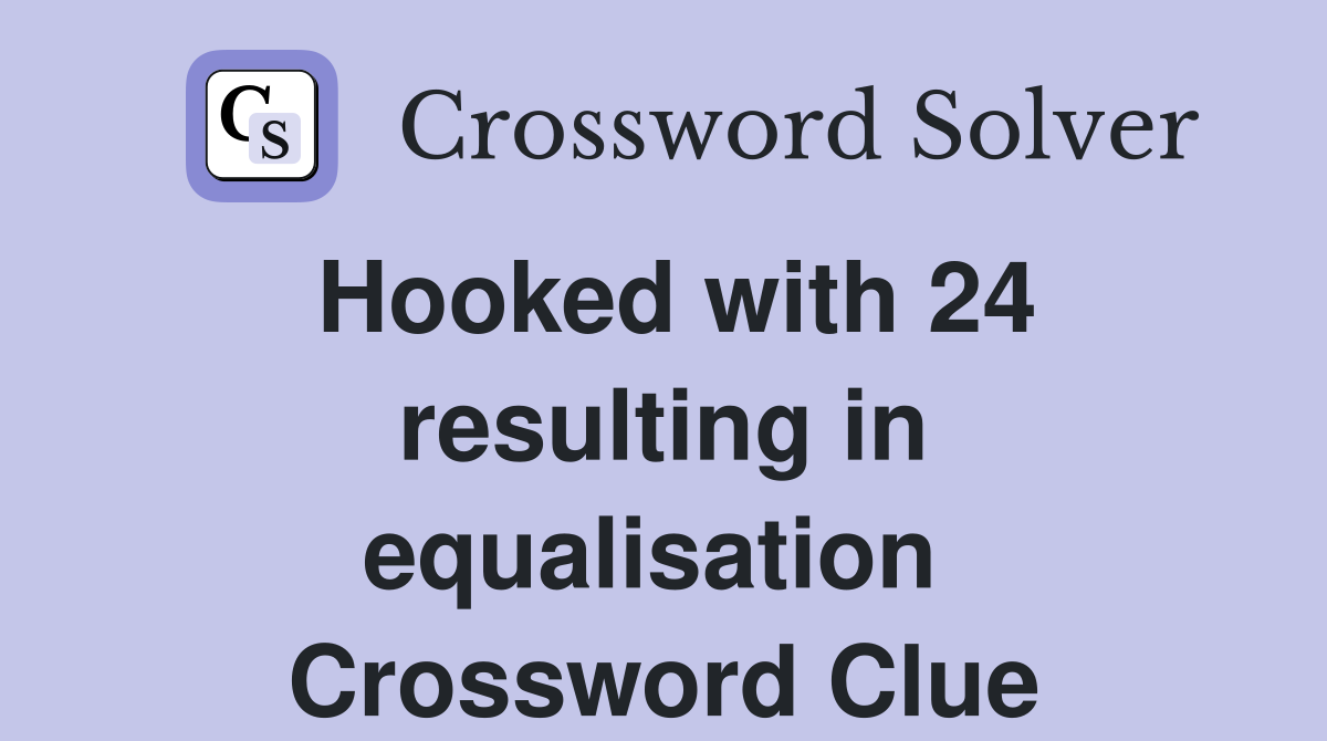 Hooked with 24 resulting in equalisation  Crossword Clue