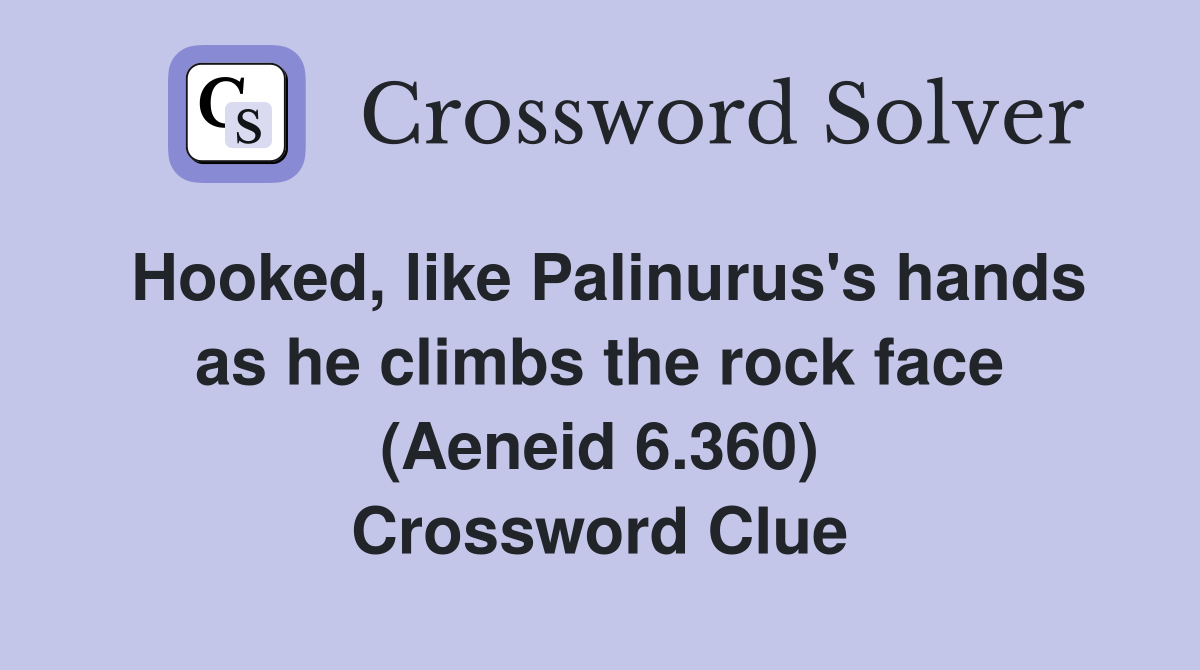Hooked, like Palinurus's hands as he climbs the rock face (Aeneid 6.360) Crossword Clue