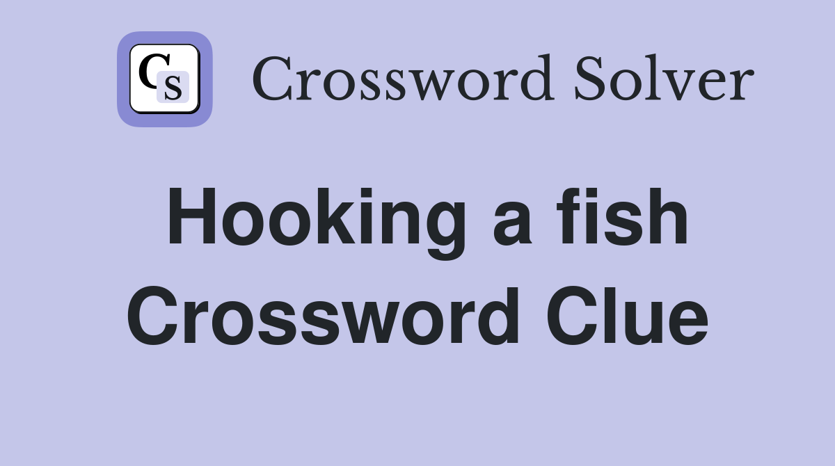 Hooking a fish Crossword Clue