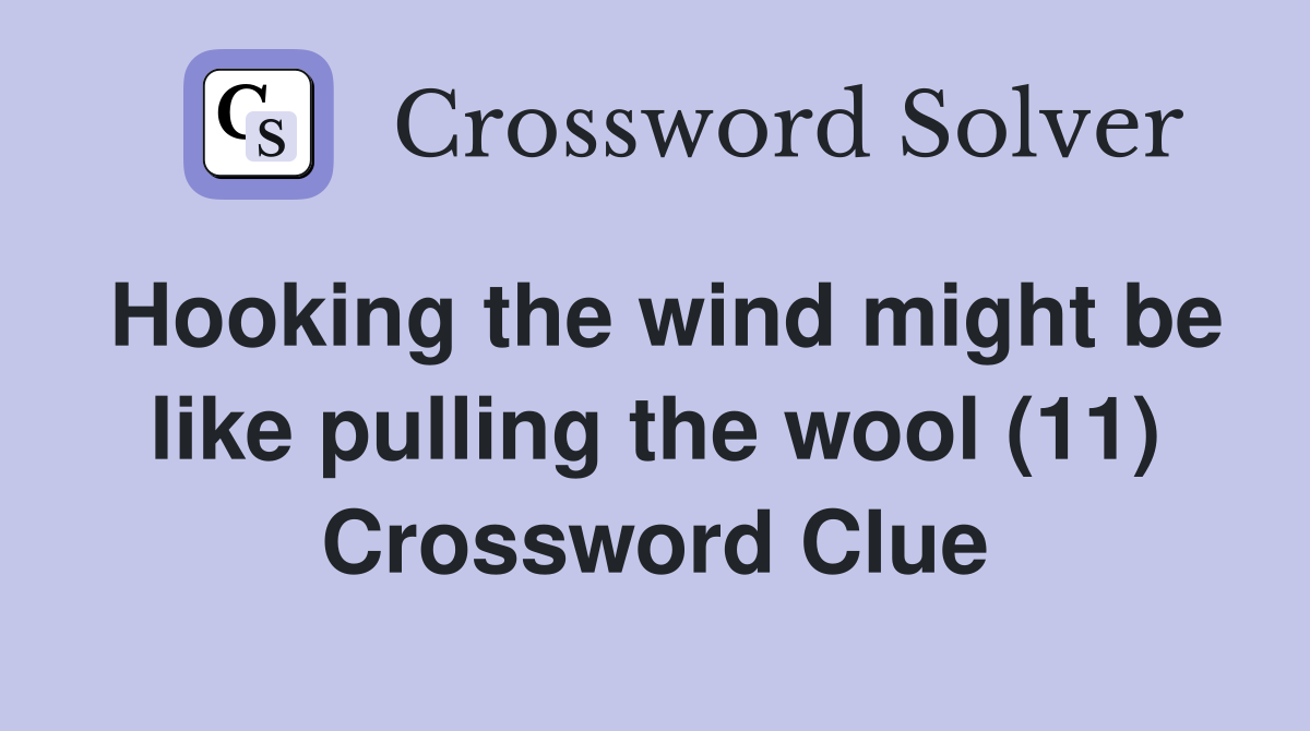 Hooking the wind might be like pulling the wool (11) Crossword Clue