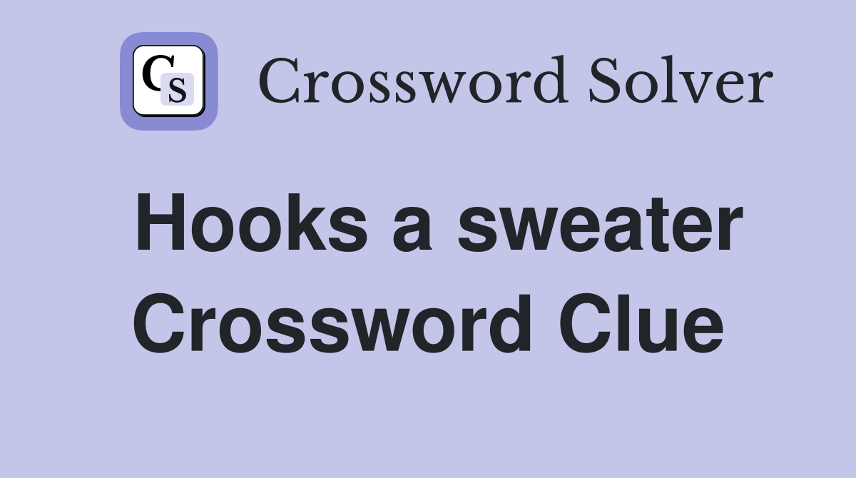 Hooks a sweater Crossword Clue