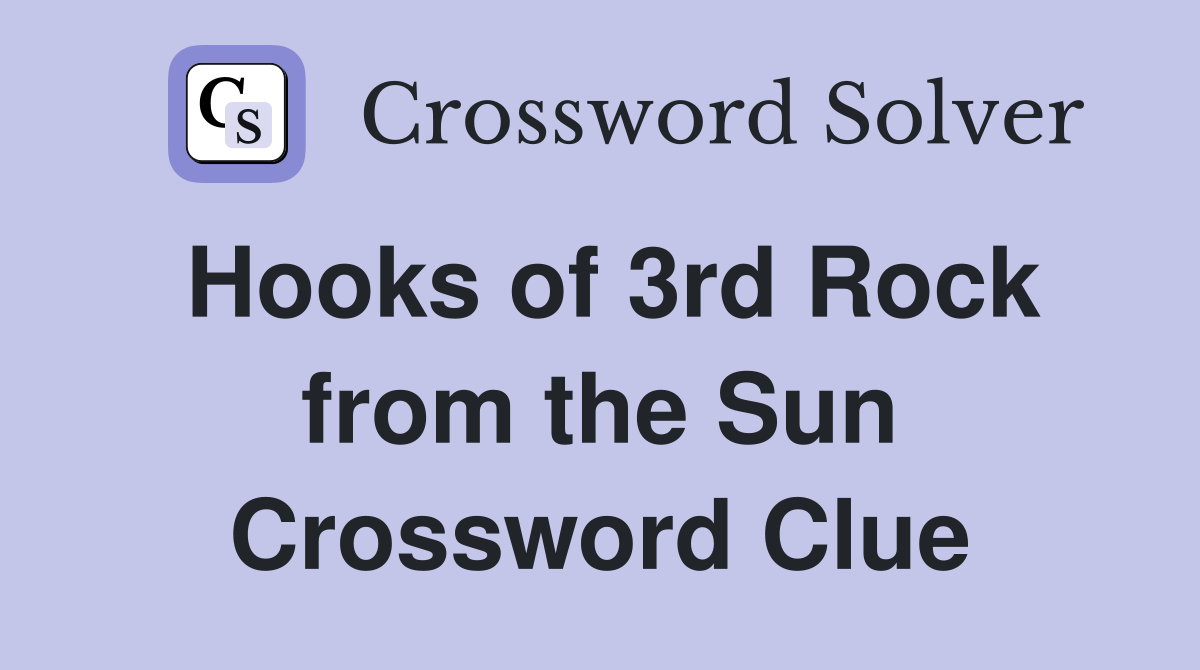 Hooks of 3rd Rock from the Sun Crossword Clue