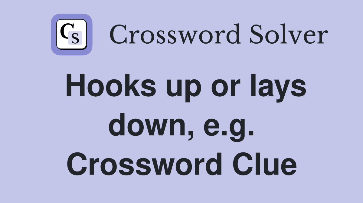 Hooks up or lays down, e.g. Crossword Clue