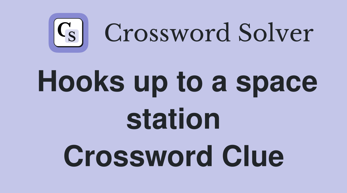 Hooks up to a space station Crossword Clue