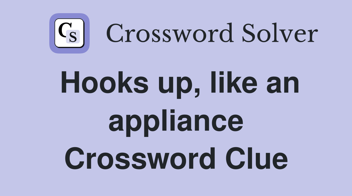 Hooks up, like an appliance Crossword Clue