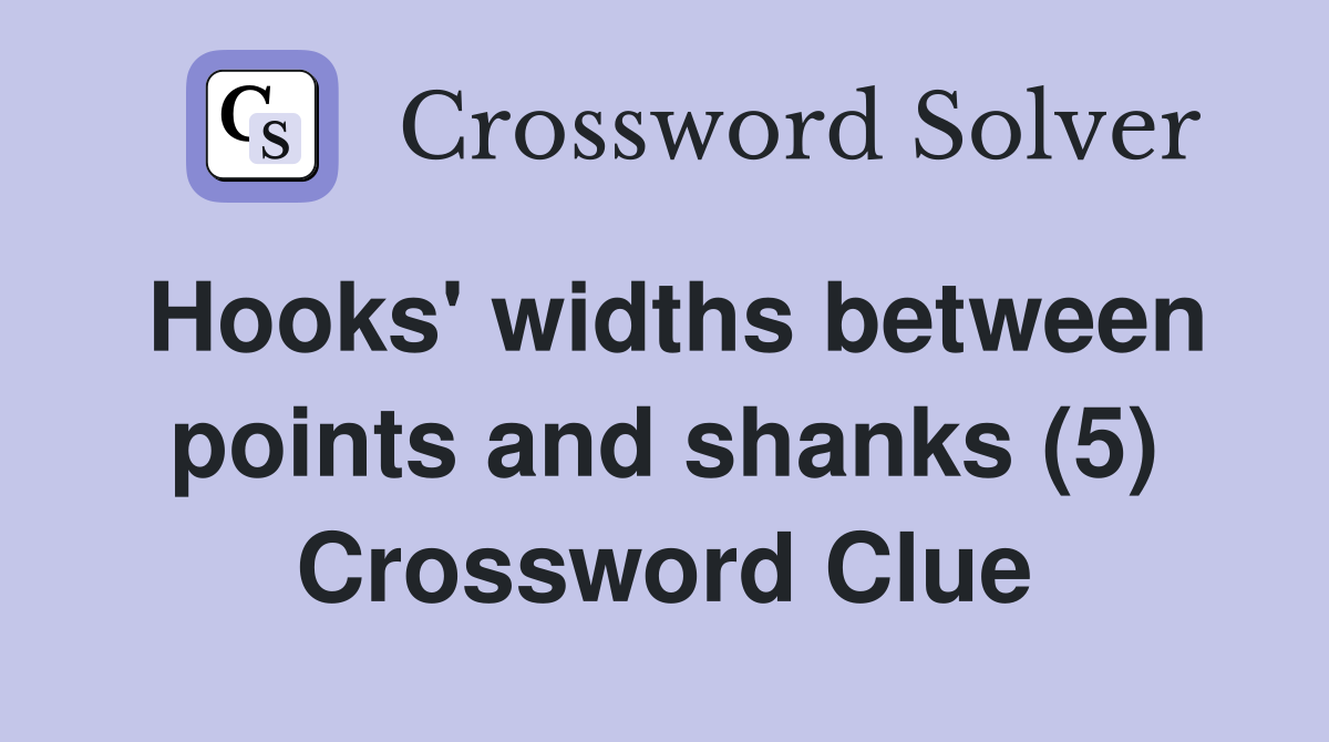 Hooks' widths between points and shanks (5) Crossword Clue