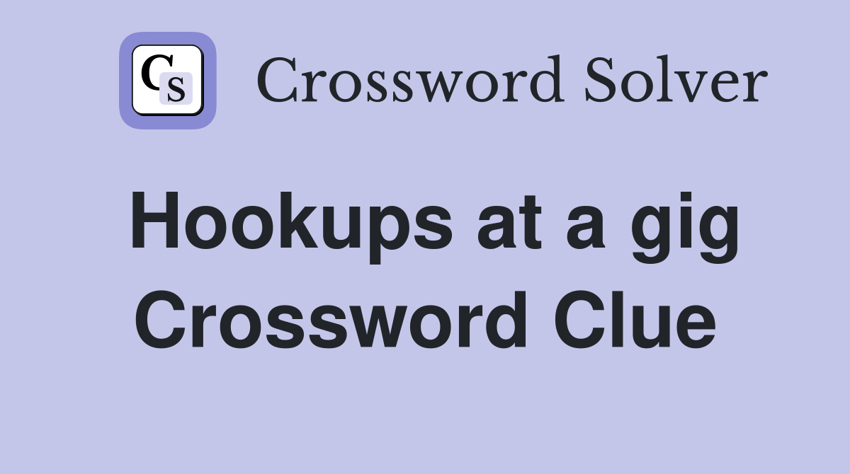 Hookups at a gig Crossword Clue