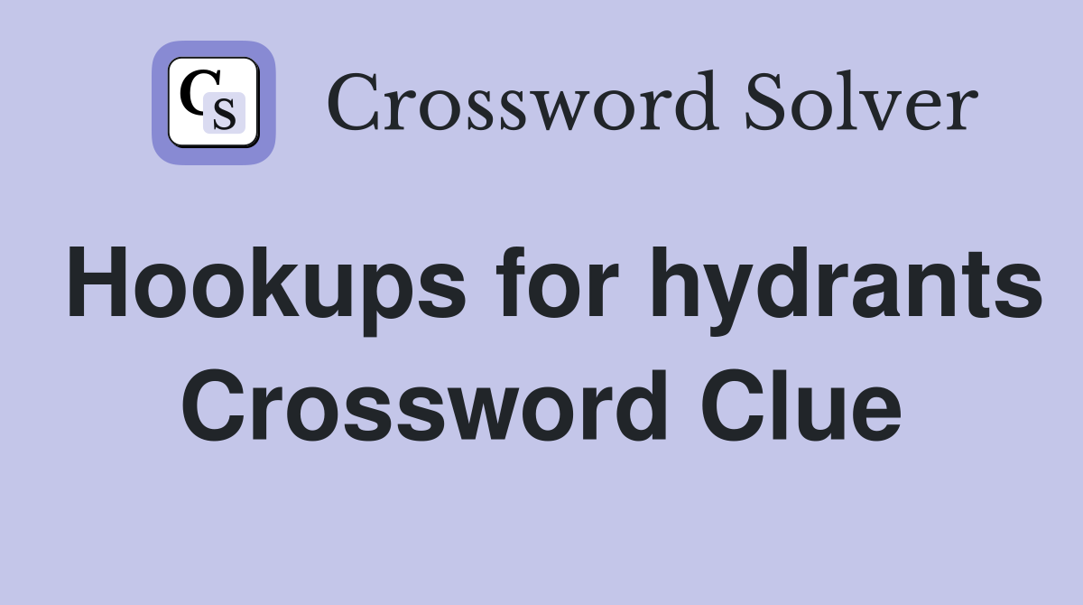 Hookups for hydrants Crossword Clue