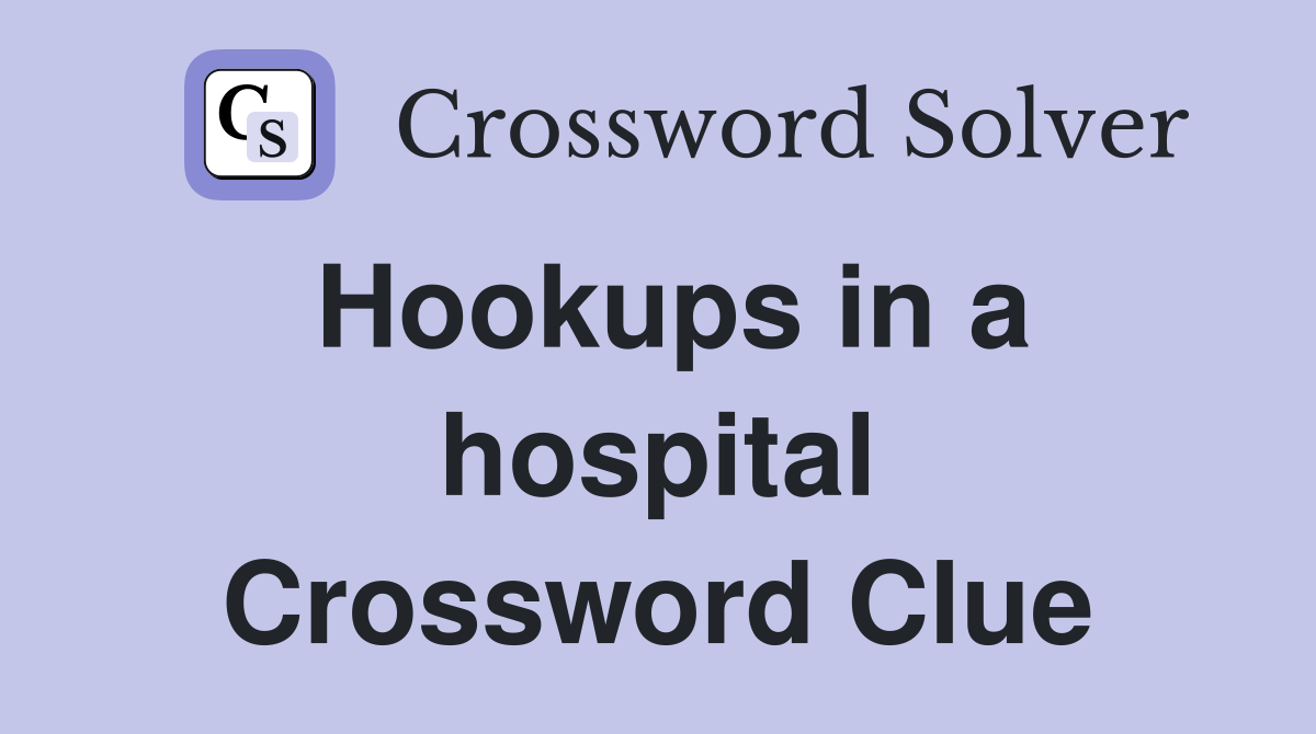 Hookups in a hospital Crossword Clue