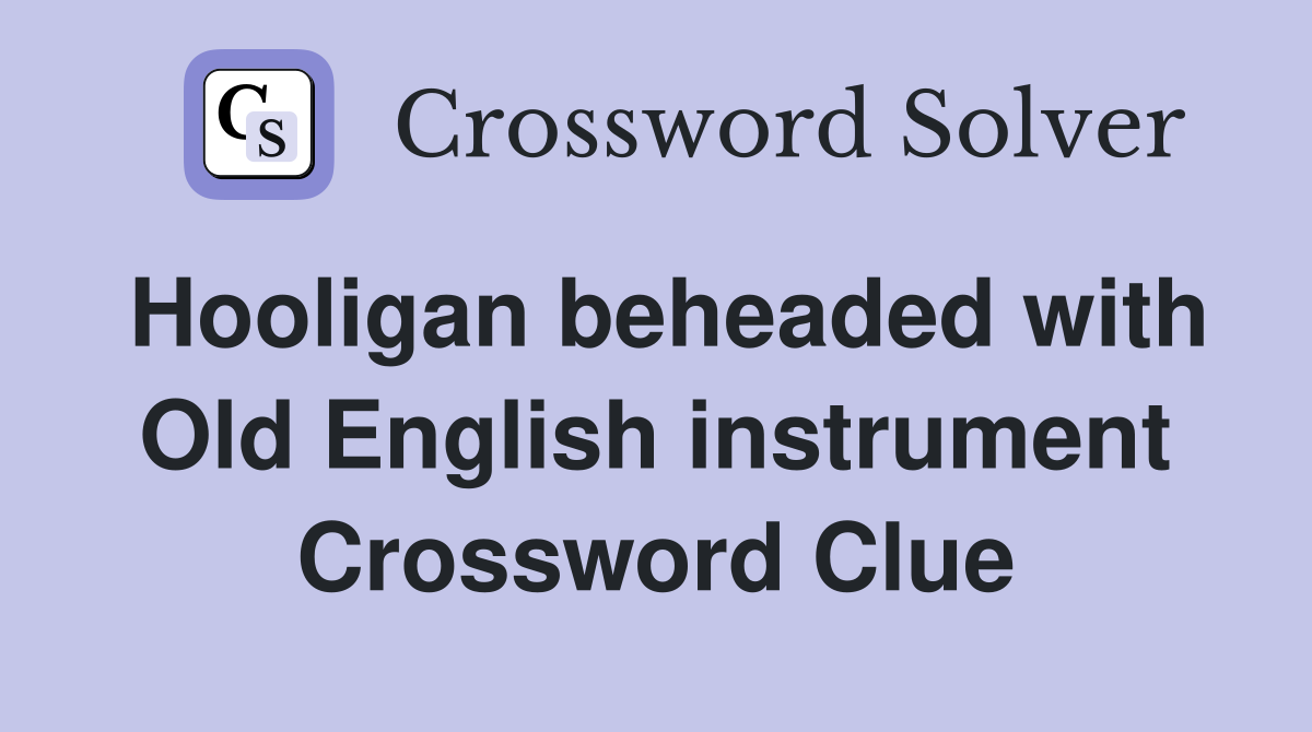 Hooligan beheaded with Old English instrument Crossword Clue