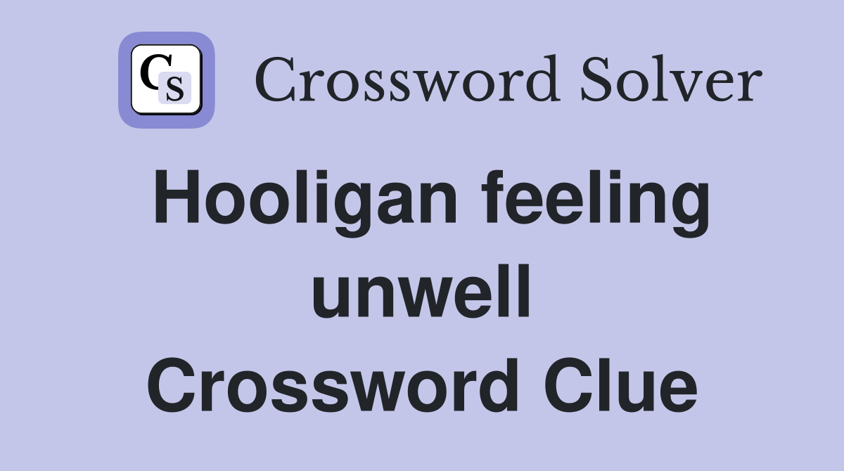 Hooligan feeling unwell Crossword Clue