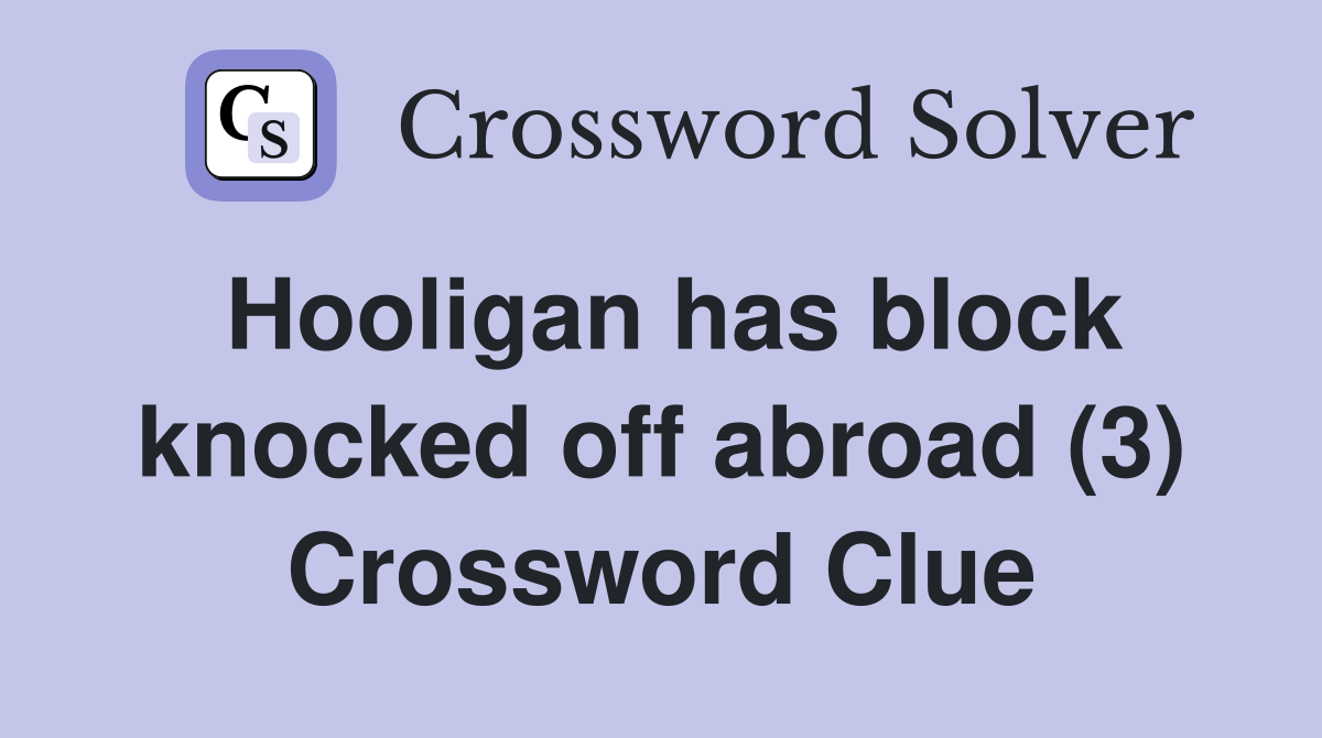Hooligan has block knocked off abroad (3) Crossword Clue