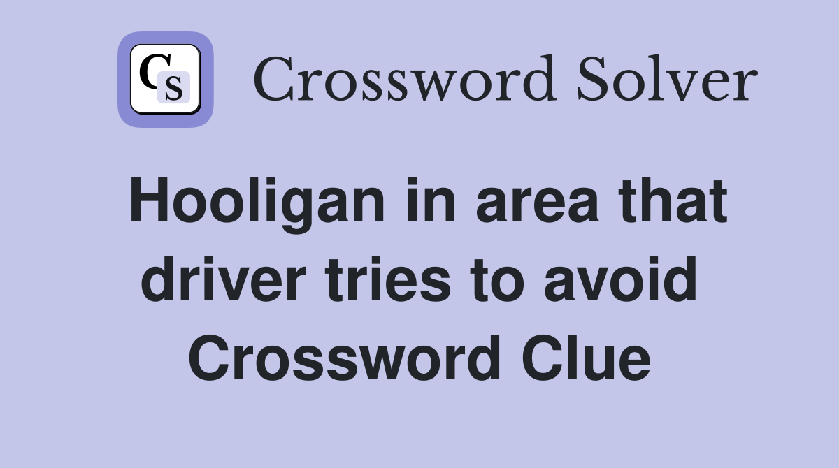 Hooligan in area that driver tries to avoid Crossword Clue