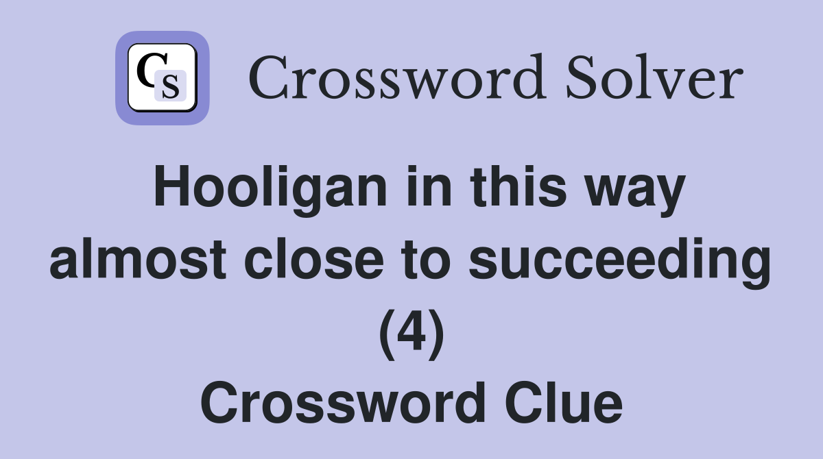 Hooligan in this way almost close to succeeding (4) Crossword Clue