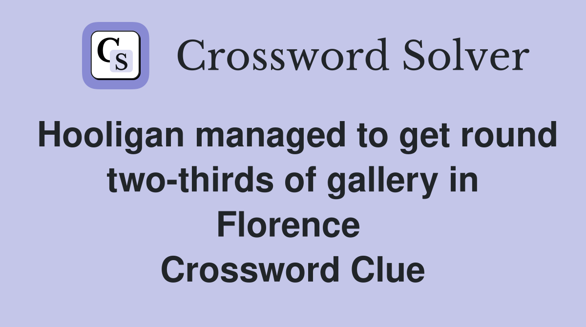 Hooligan managed to get round two-thirds of gallery in Florence  Crossword Clue