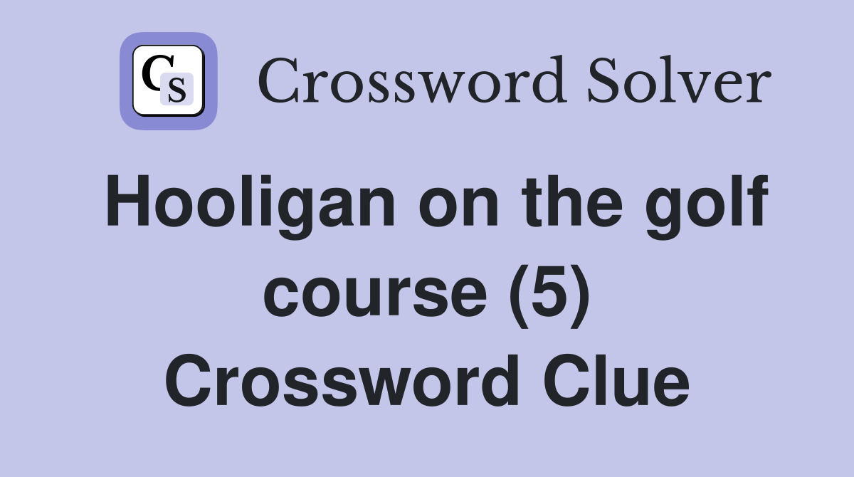 Hooligan on the golf course (5) Crossword Clue