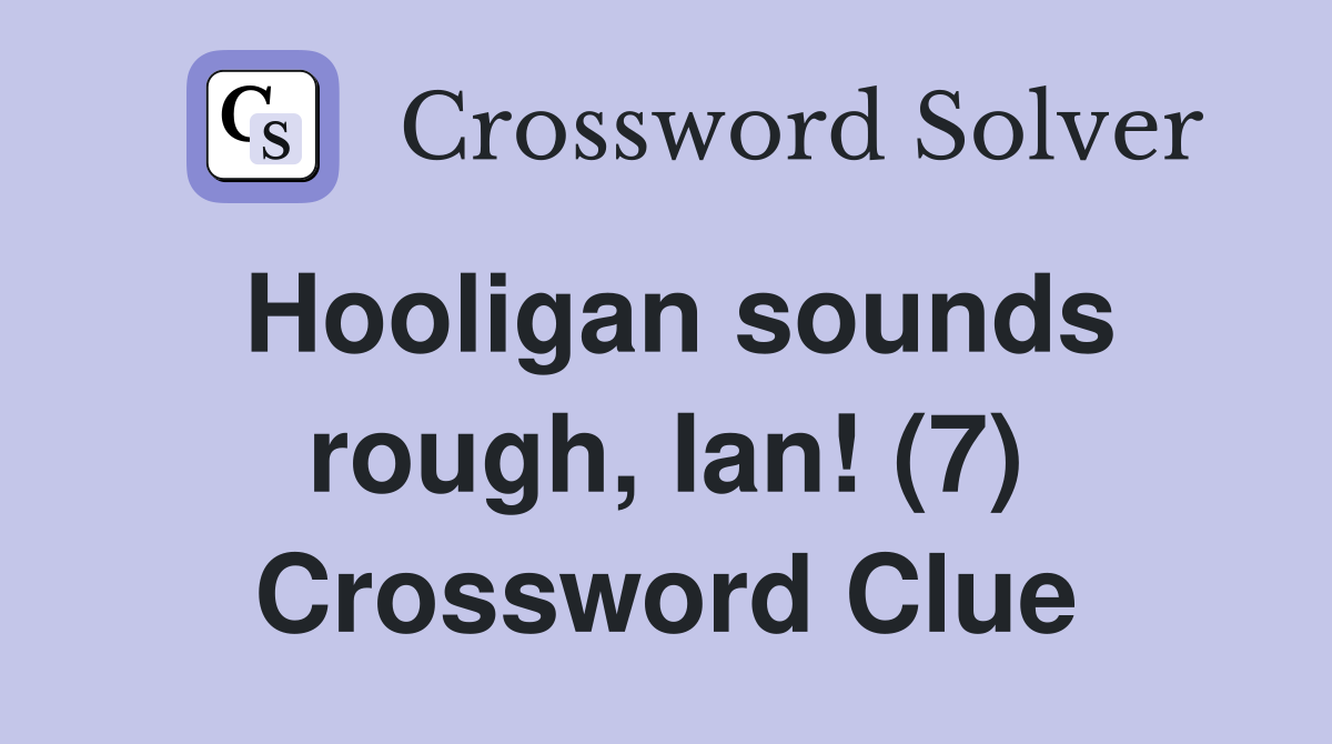 Hooligan sounds rough, Ian! (7) Crossword Clue