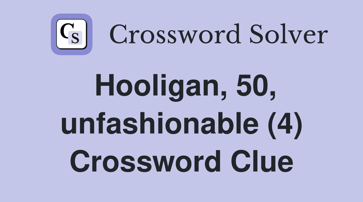 Hooligan, 50, unfashionable (4) Crossword Clue