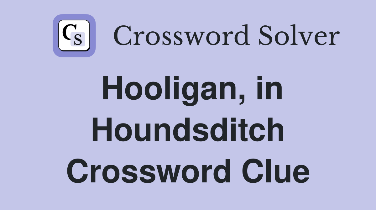 Hooligan, in Houndsditch Crossword Clue