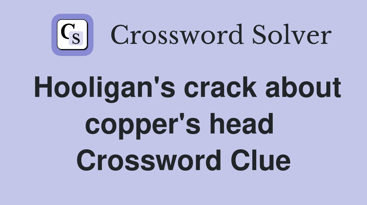 Hooligan's crack about copper's head  Crossword Clue