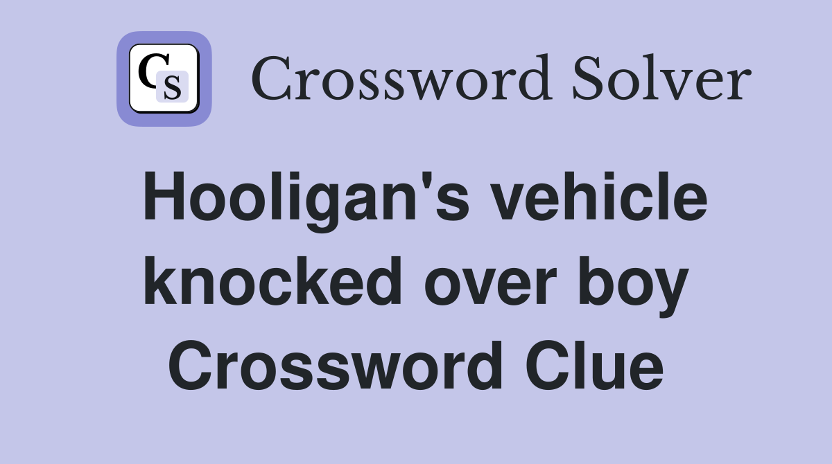 Hooligan's vehicle knocked over boy Crossword Clue
